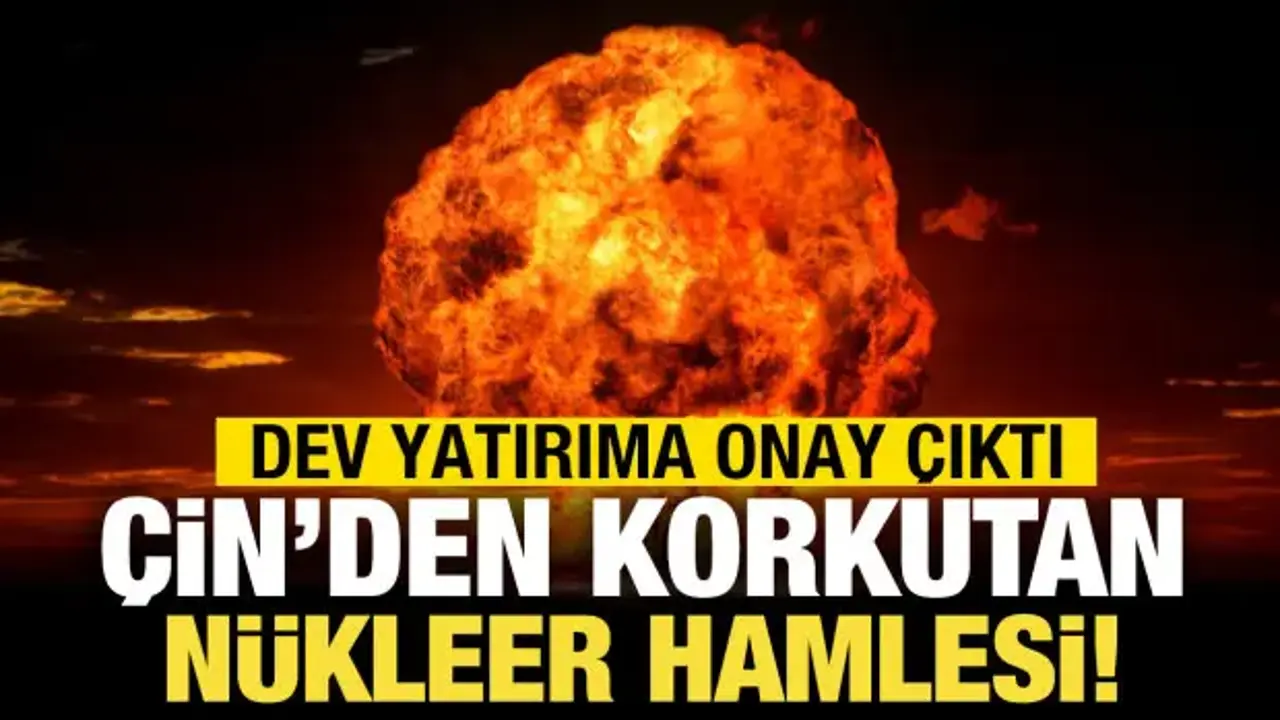 Çin'den korkutan nükleer hamlesi: Dev yatırım yolda!