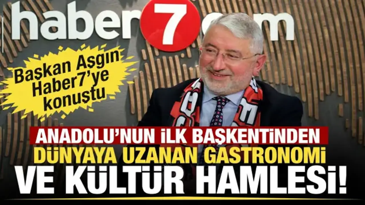 Çorum Belediye Başkanı Aşgın anlattı: Anadolu'nun ilk başkentinden dünyaya açılan vizyon