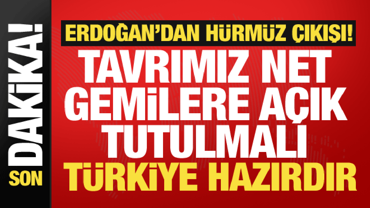 Cumhurbaşkanı Erdoğan'dan Hürmüz çıkışı: Gemilere açık tutulmalı