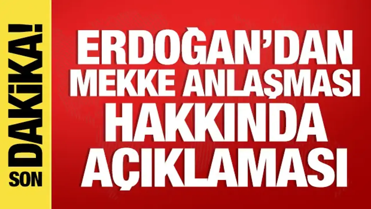 Cumhurbaşkanı Erdoğan'dan Mekke Anlaşması hakkında açıklama