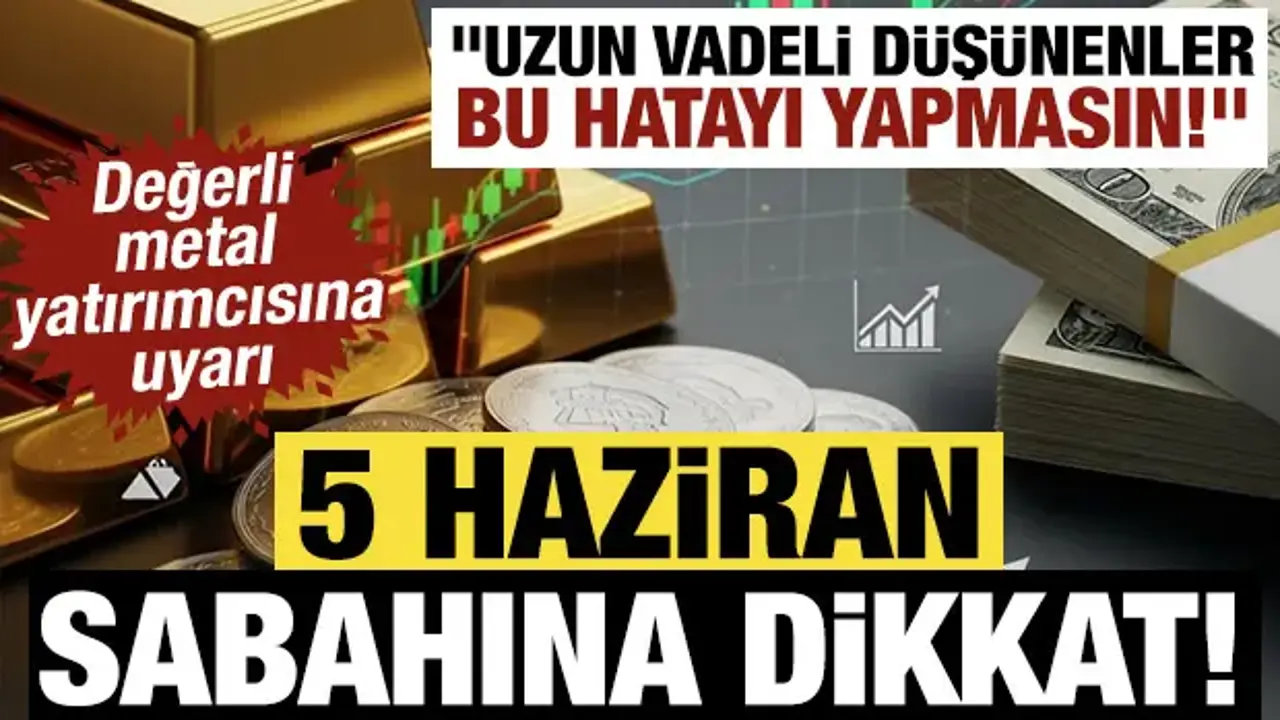 Değerli metal yatırımcısına uyarı! 5 Haziran sabahına dikkat!