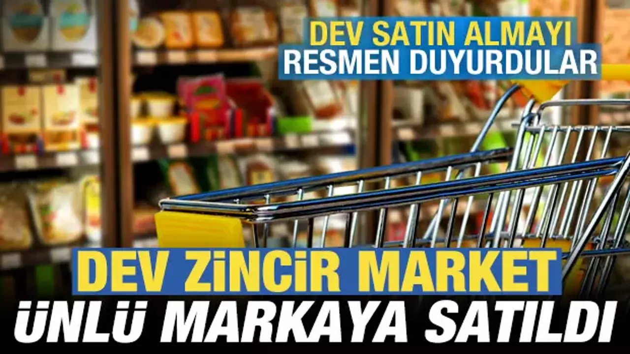 Dev zincir market ünlü markaya satıldı! Dev anlaşmayı resmen duyurdular