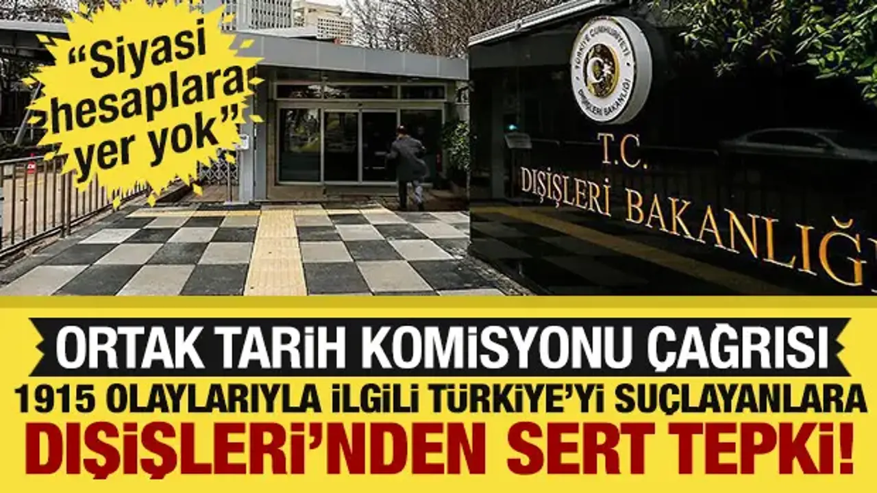 Dışişleri Bakanlığı'ndan 1915 olaylarına ilişkin açıklama: Ortak Tarih Komisyonu çağrısı!