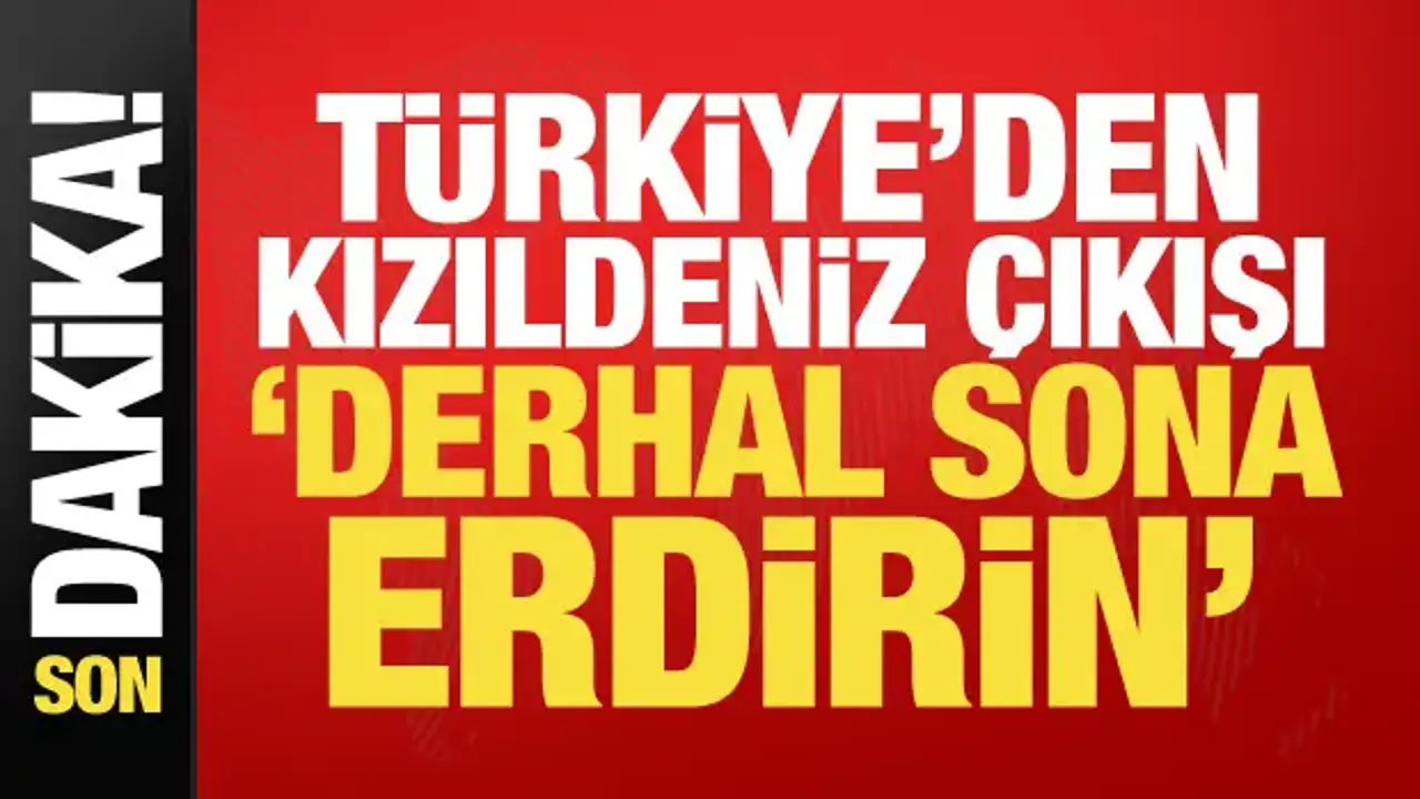 Dışişleri'nden Suudi Arabistan ve Kızıldeniz açıklaması: Bir an önce sona erdirin!
