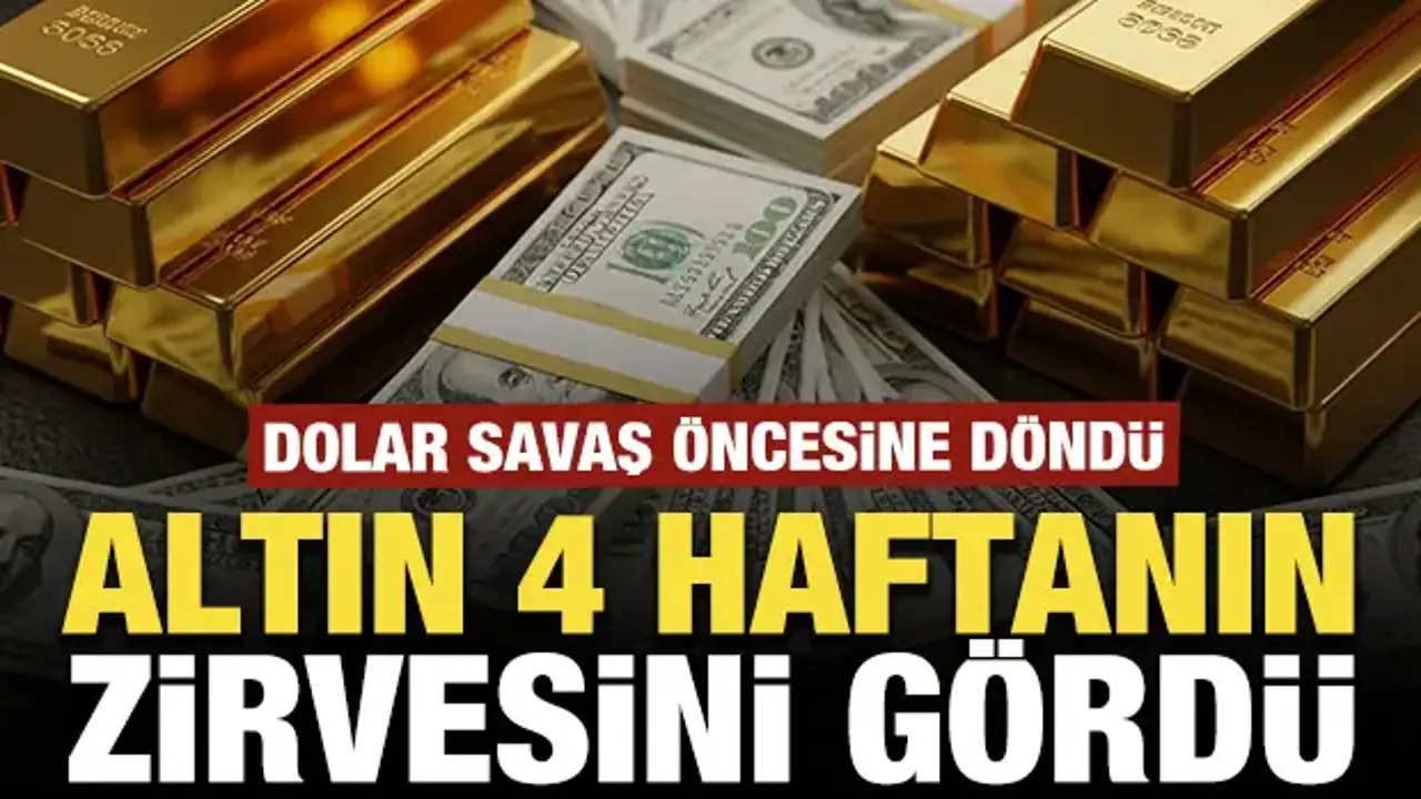 Dolar savaş öncesine döndü: Altın 4 haftanın zirvesini Gördü