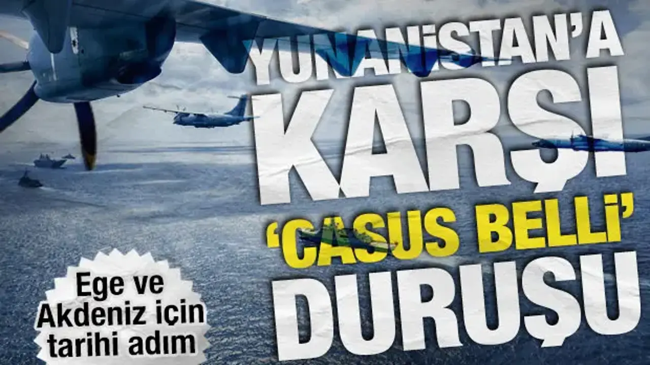 Ege ve Akdeniz için tarihi adım: Yunanistan’a karşı ‘casus belli’ duruşu