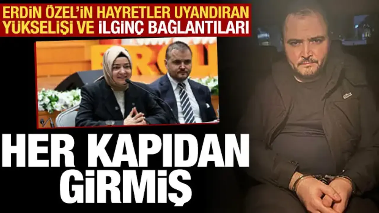 Erdin Özel'in bağlantıları ve yükselişinin perde arkası: O fotoğrafta neden vardı?