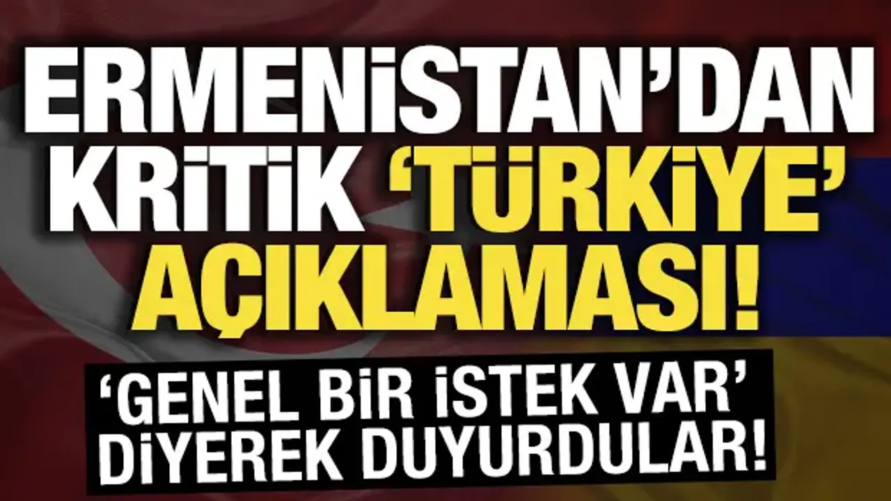 Ermenistan'dan kritik Türkiye açıklaması! Normalleşme mesajı