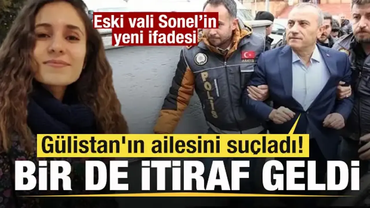 Eski vali Sonel'in yeni ifadesi! Gülistan'ın ailesini suçladı! Bir de itiraf geldi