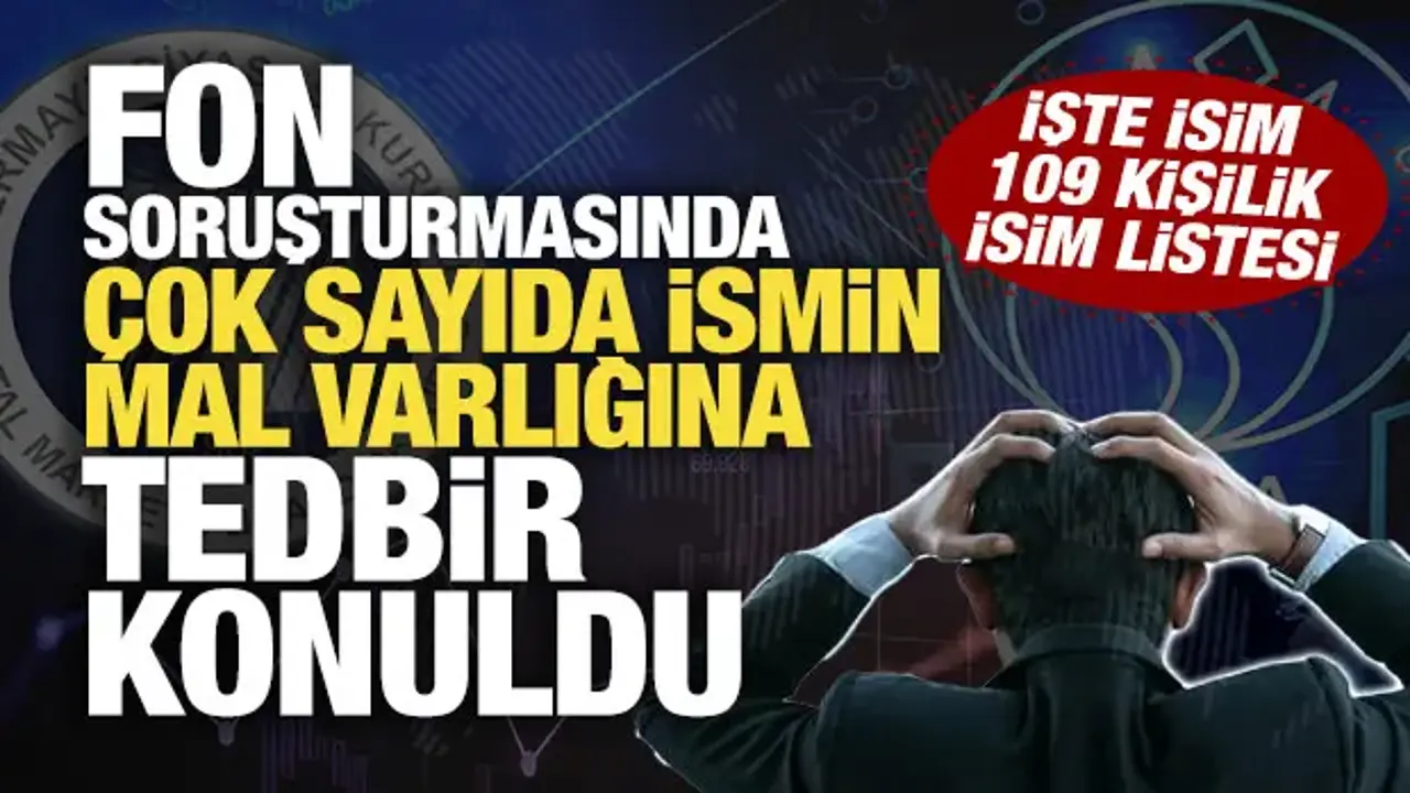 Fon soruşturmasında çok sayıda ismin mal varlığına tedbir konuldu! İşte isim listesi