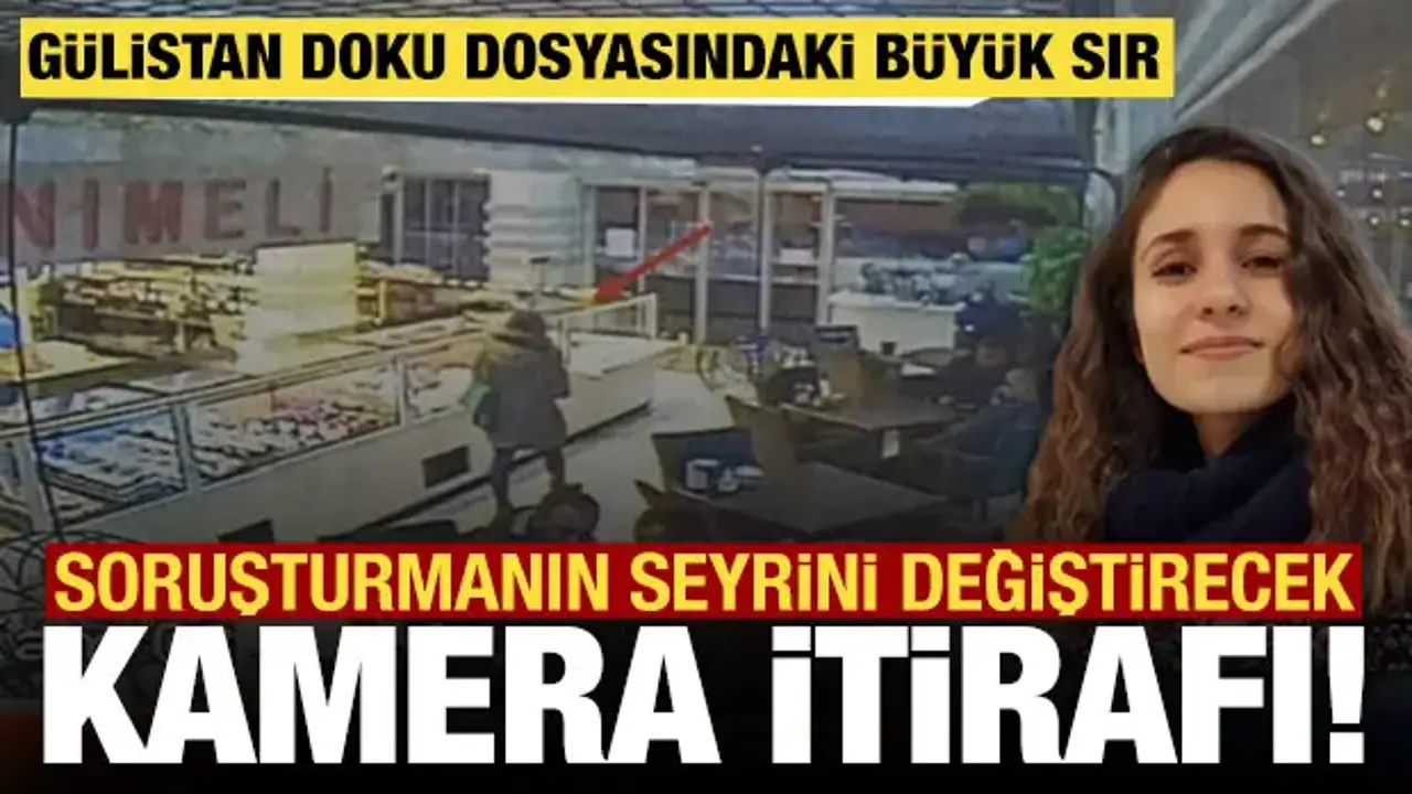 Gülistan Doku dosyasındaki büyük sır: Soruşturmanın seyrini değiştirecek kamera itirafı