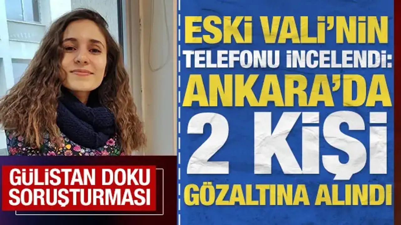 Gülistan Doku soruşturması: Eski Vali Sonel'in telefonu incelendi, 2 kişi gözaltına alındı