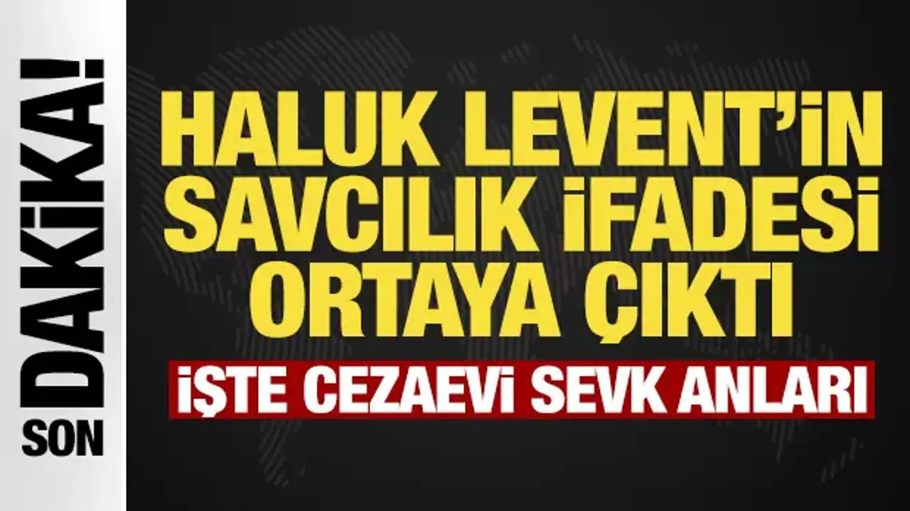 Haluk Levent’in savcılık ifadesi ortaya çıktı: İşte cezaevi sevk anları
