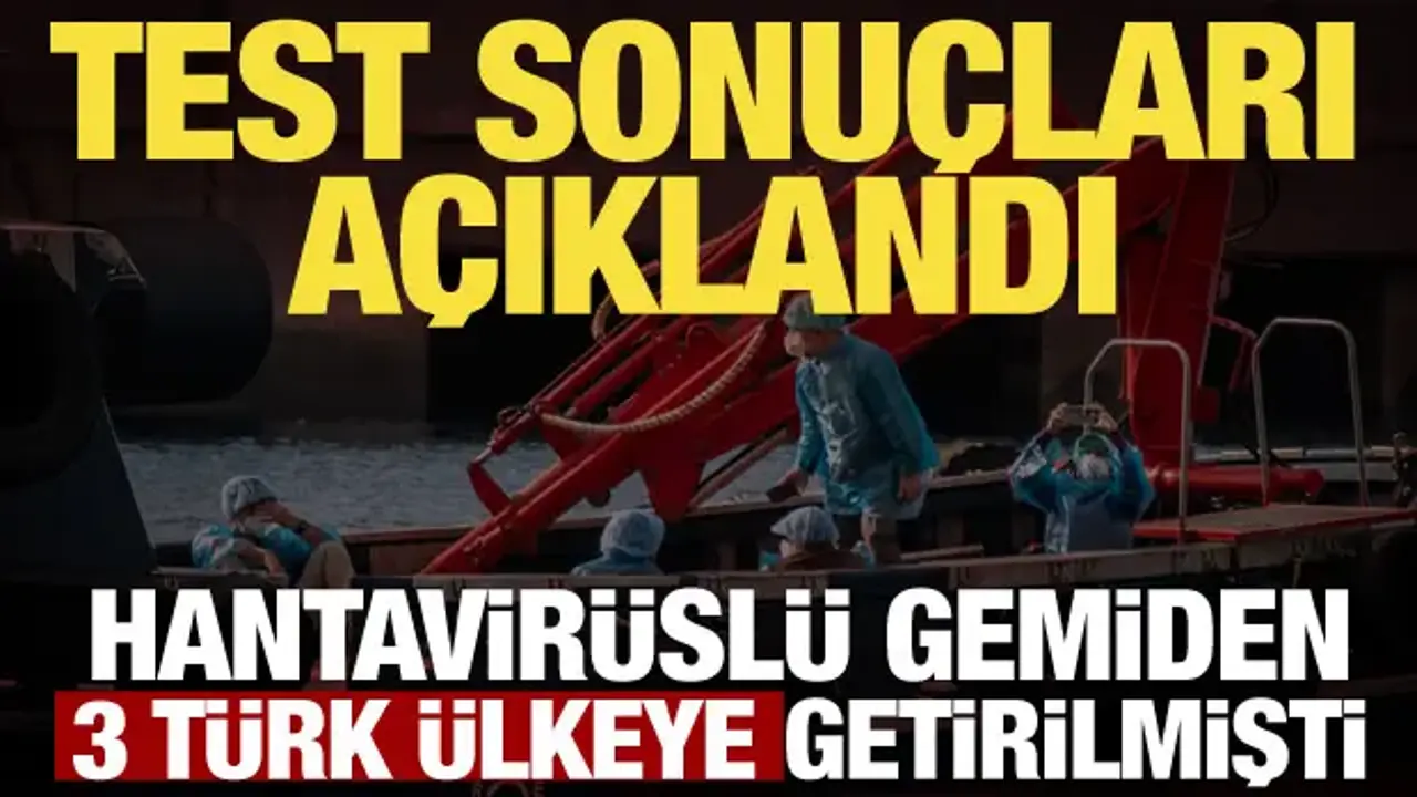 Hantavirüslü gemiden 3 Türk ülkeye getirilmişti! Sağlık Bakanlığından açıklama geldi