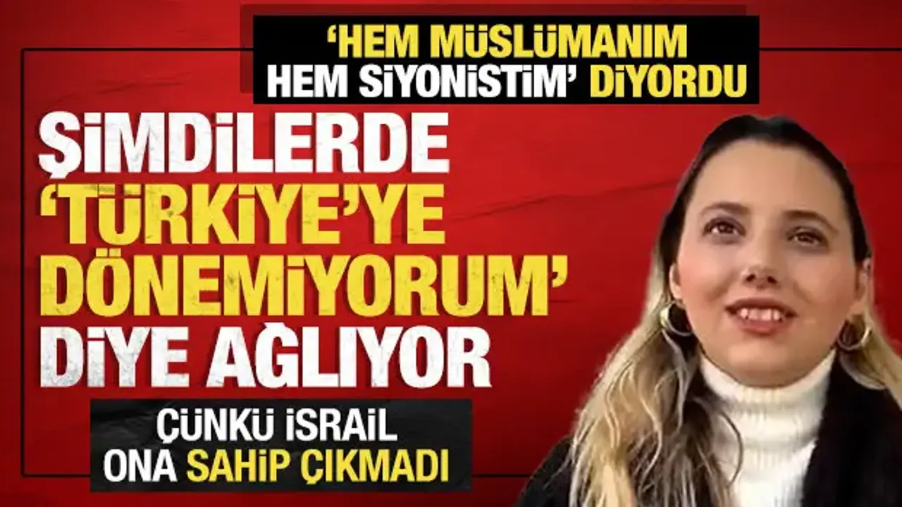 'Hem Müslümanım hem de Siyonistim' diyordu: Şimdi de 'Türkiye'ye dönemiyorum' diye ağlıyor
