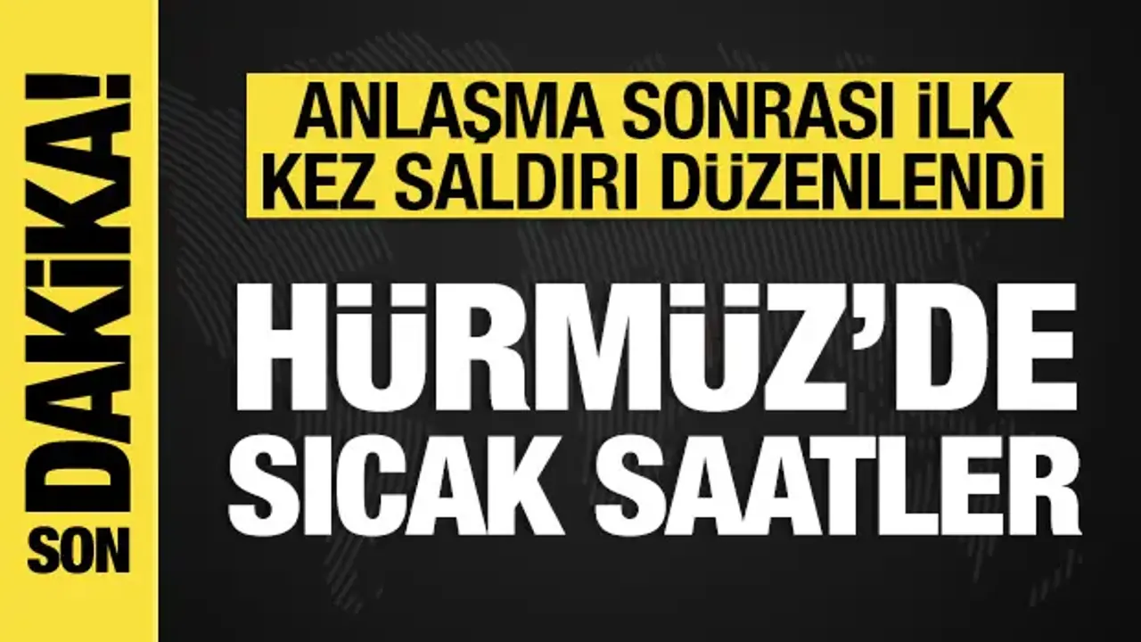 Hürmüz'de sıcak saatler: Anlaşma sonrası ilk kez saldırı düzenlendi