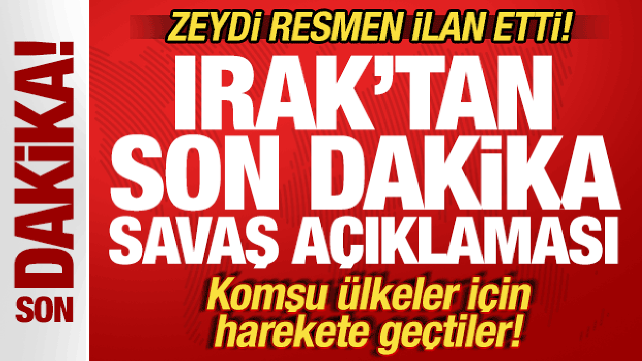 Irak'tan son dakika savaş hamlesi! Zeydi ilan etti! Komşu ülkeler için harekete geçtiler