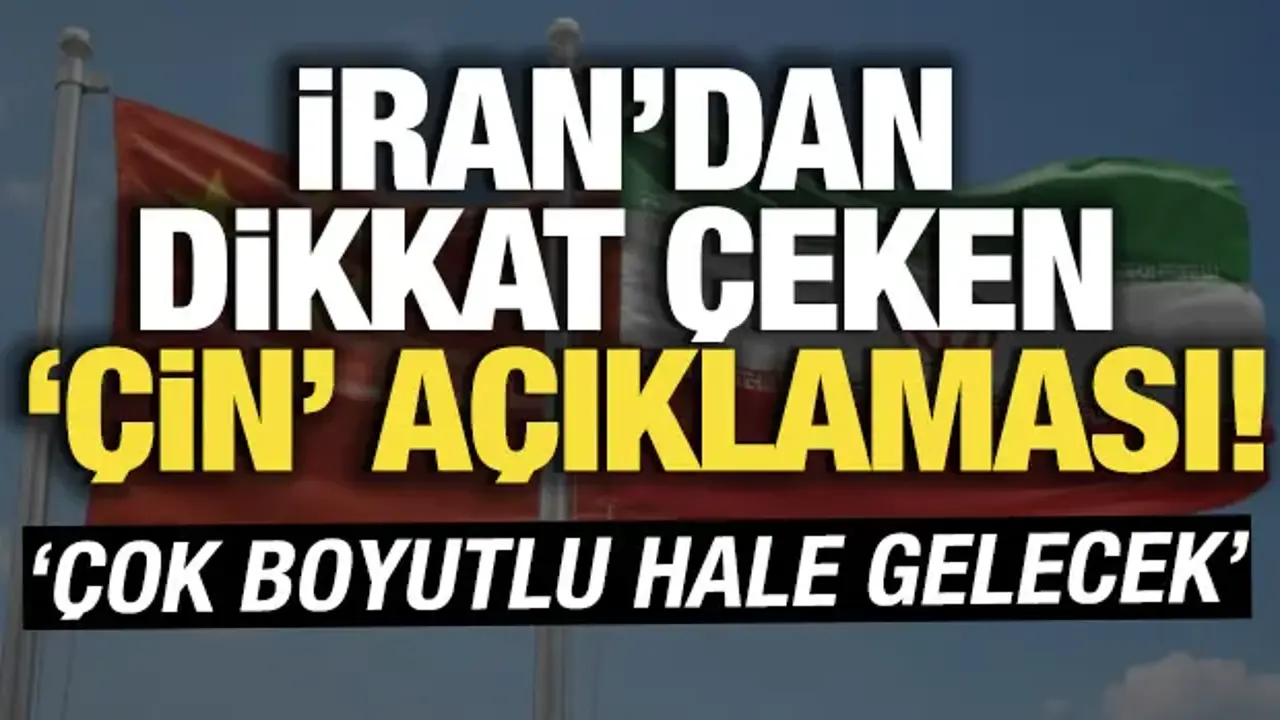 İran'dan dikkat çeken 'Çin' açıklaması! 'İkili ilişkiler çok boyutlu hale gelecek'