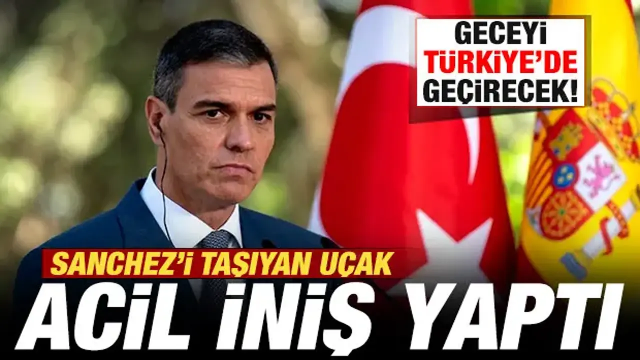 İspanya Başbakanı Sanchez'in uçağı havada arıza yaptı! Geceyi Türkiye'de geçirecek