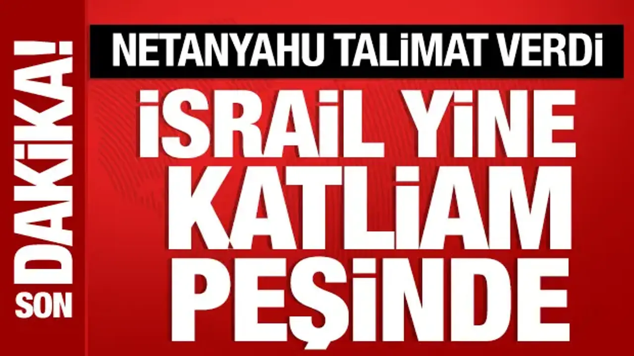 İsrail yine katliam peşinde! Netanyahu talimat verdi