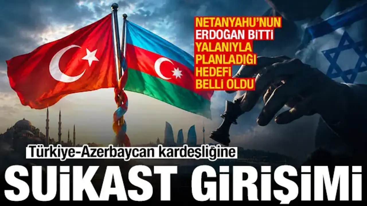 İsrail'den Türk dünyasına girme planı! Türkiye-Azerbaycan kardeşliğine suikast girişimi