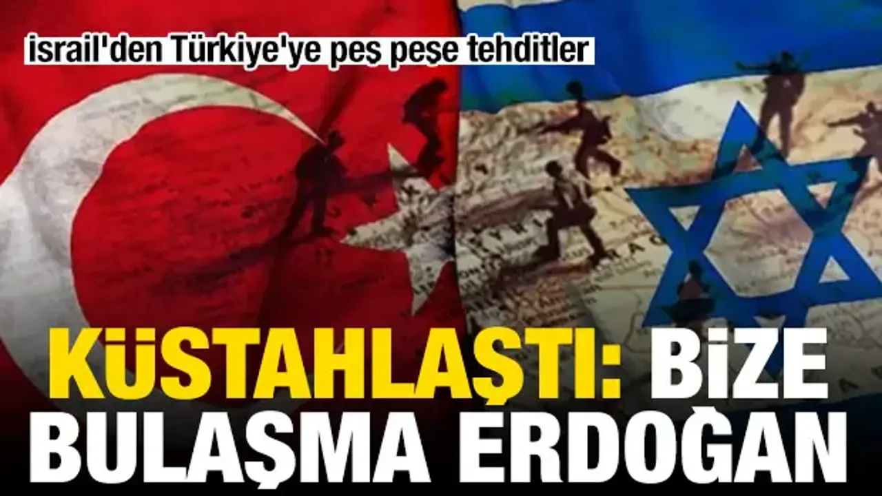 İsrail'den Türkiye'ye peş peşe tehditler: Bize bulaşma Erdoğan