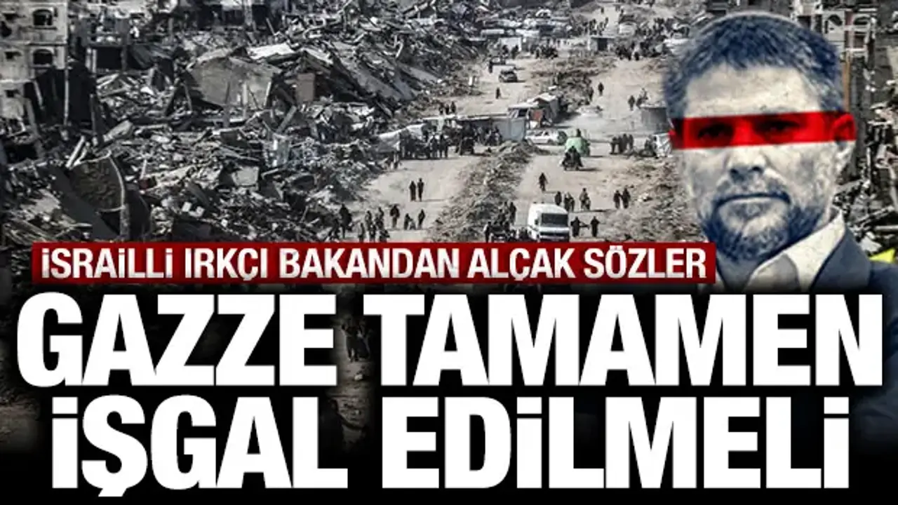 İsrailli ırkçı bakandan alçak sözler: Gazze tamamen işgal edilmeli