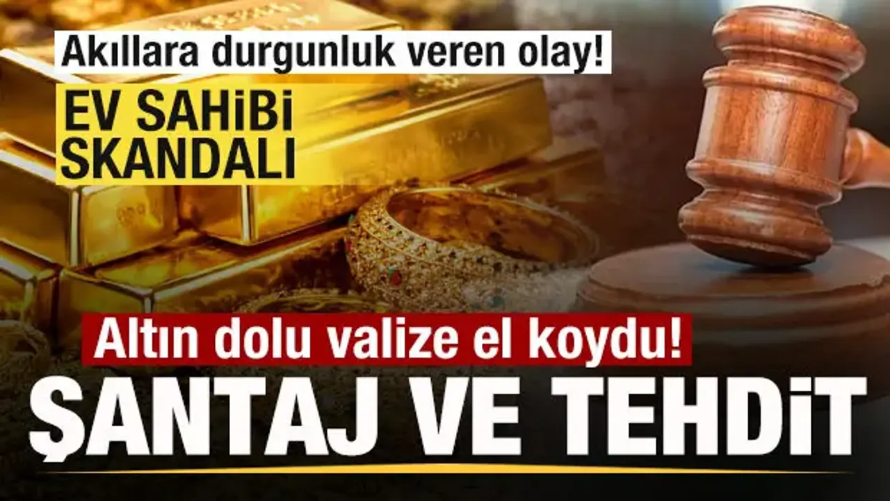 İstanbul'da ev sahibi skandalı! Altın dolu valize el koydu! Şantaj ve tehditt
