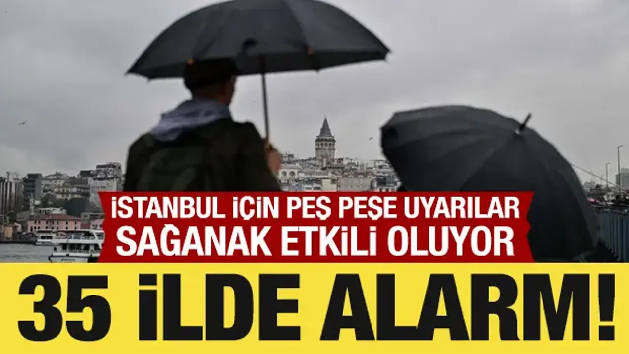 İstanbul’da sağanak etkili oluyor: 35 ilde turuncu ve sarı alarm!