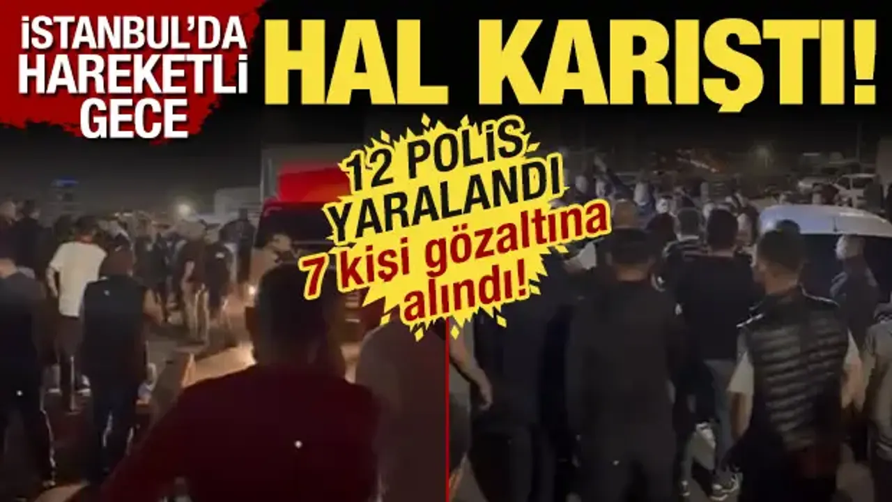 İstanbul'da Sebze Meyve Hali karıştı: 12 polis yaralandı! 7 kişi gözaltına alındı!