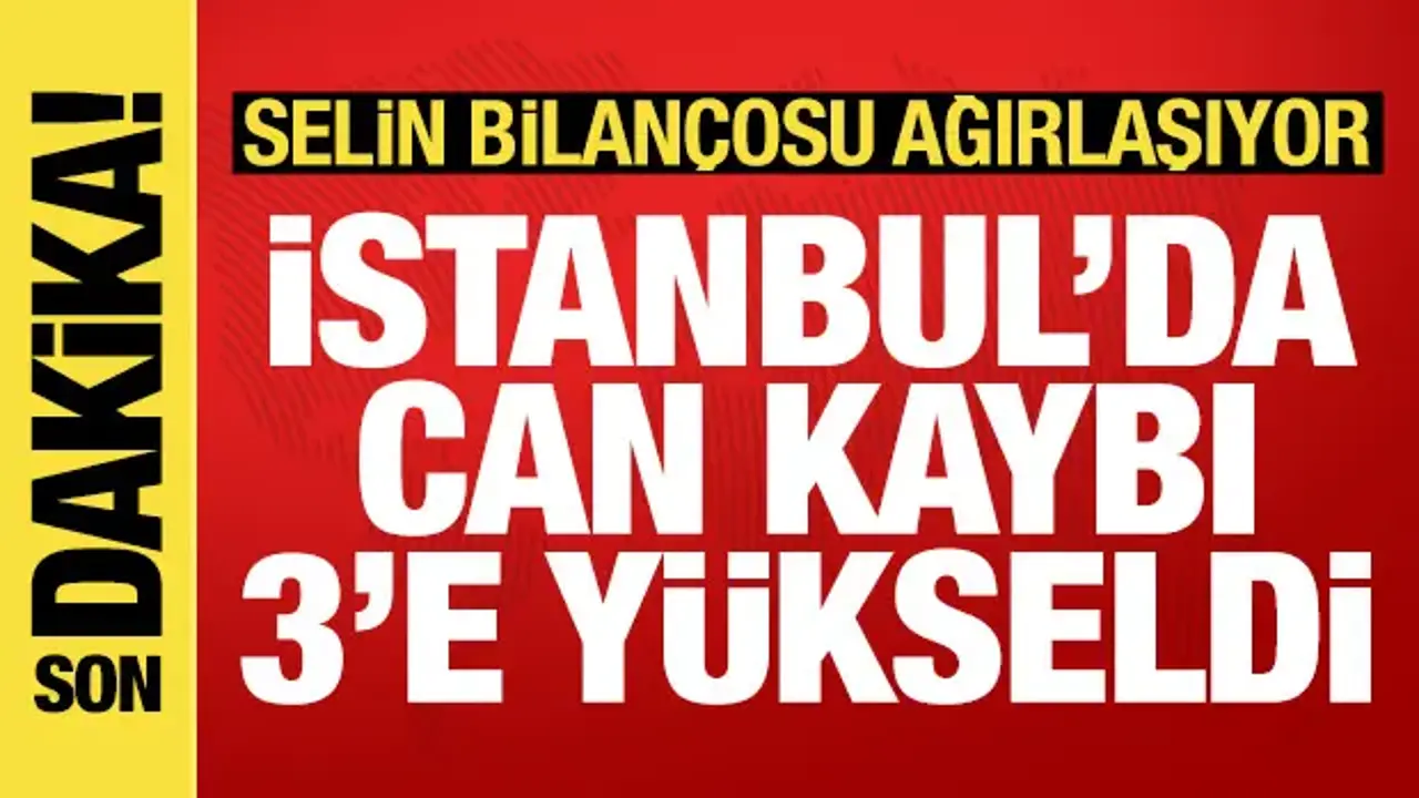 İstanbul'dan acı haber: Can kaybı 3'e yükseldi