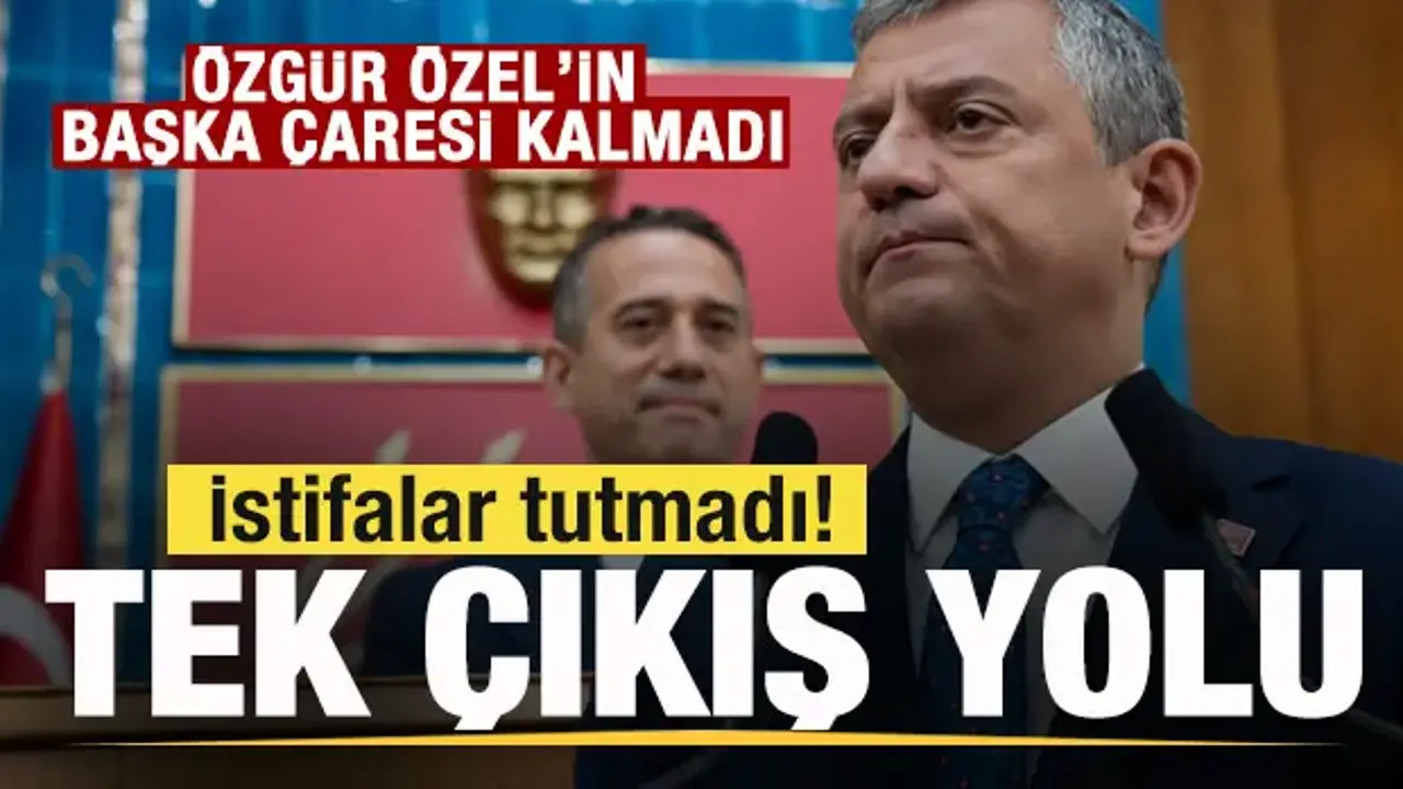 İstifalar tutmadı! Özgür Özel'in tek çıkış yolu! Başka çaresi kalmadı