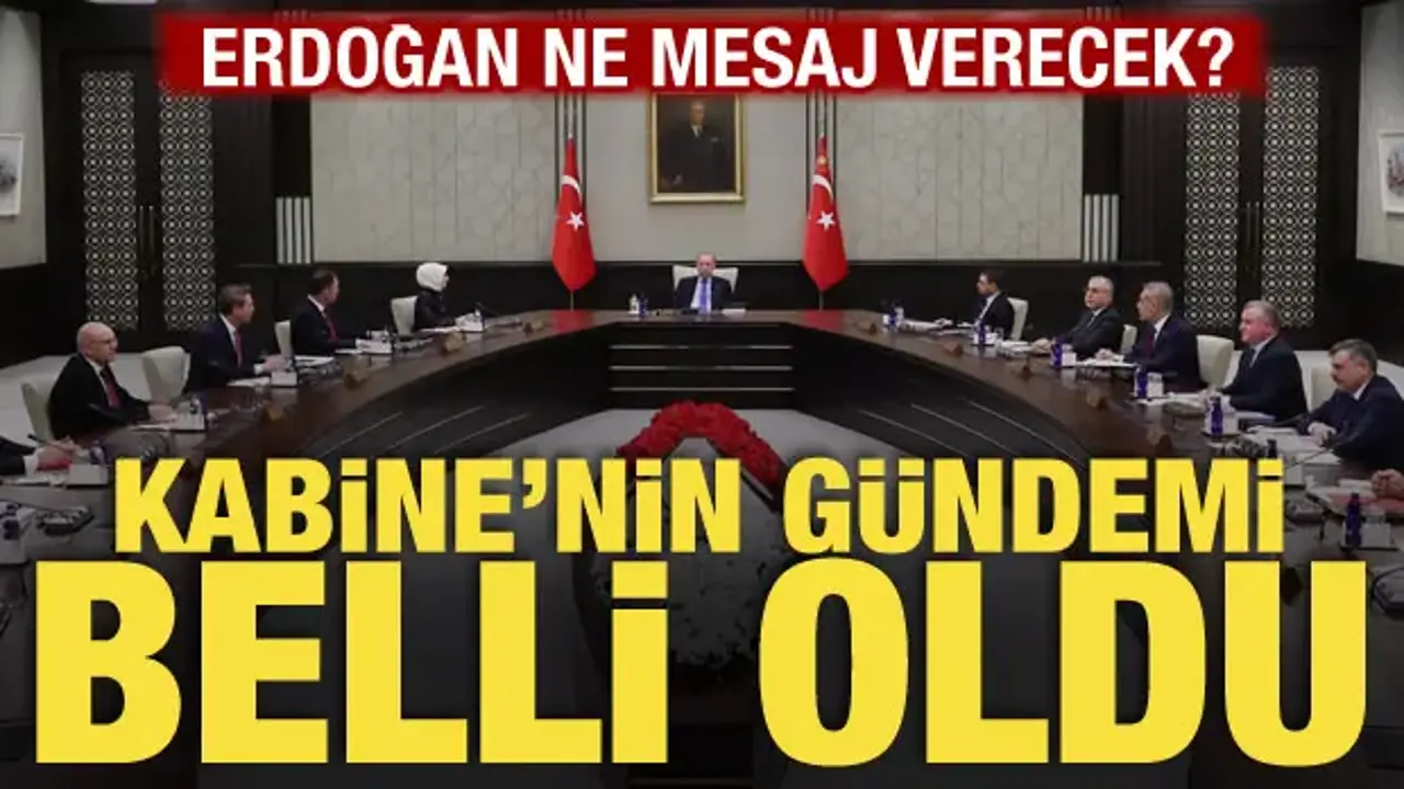 Kabine bugün toplanıyor! Masadaki kritik başlıklar belli oldu