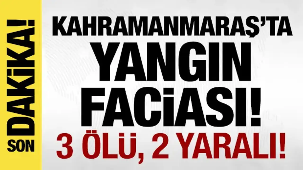 Kahramanmaraş'ta bina yangını: 3 kişi öldü!