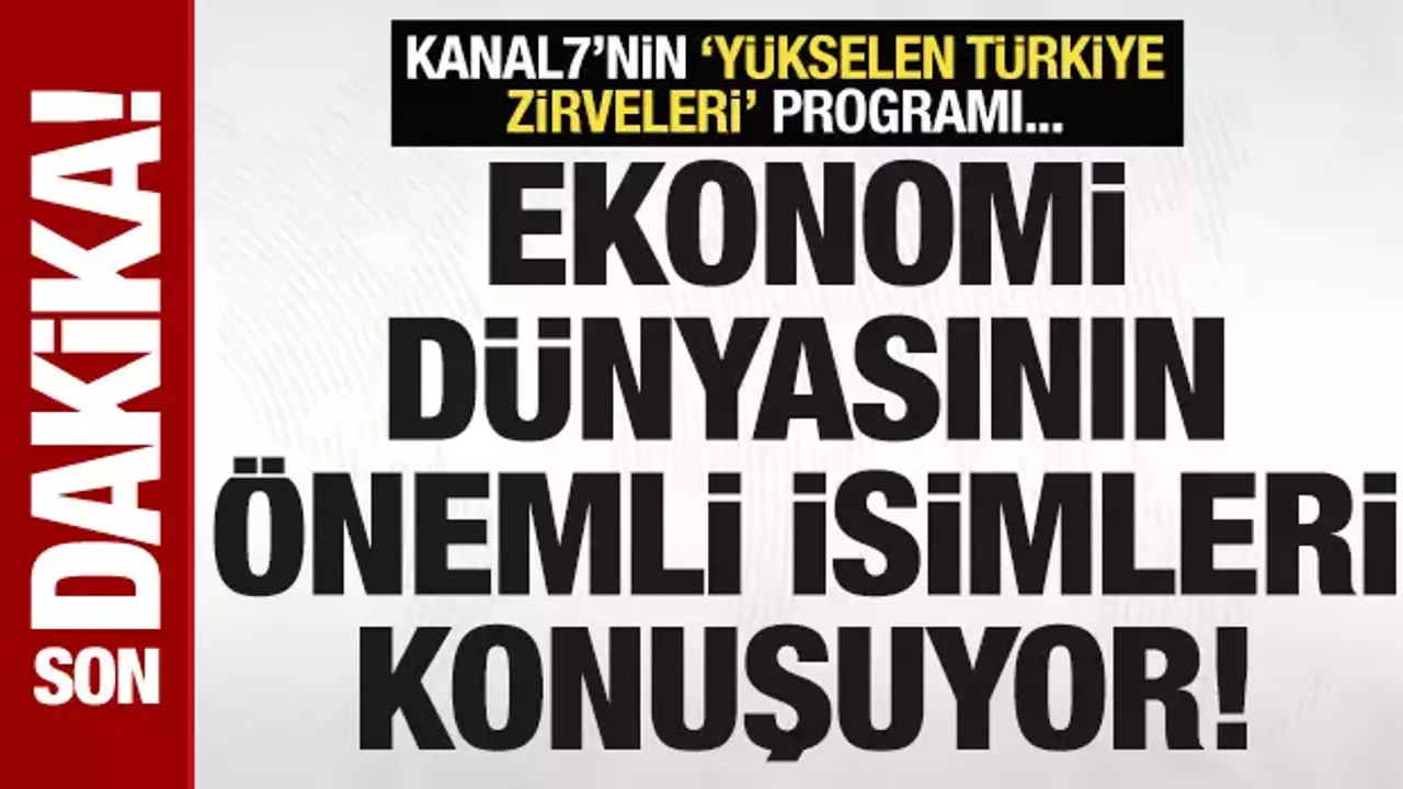 Kanal7'nin Yükselen Türkiye Zirveleri programı: Ekonomistlerden önemli açıklamalar