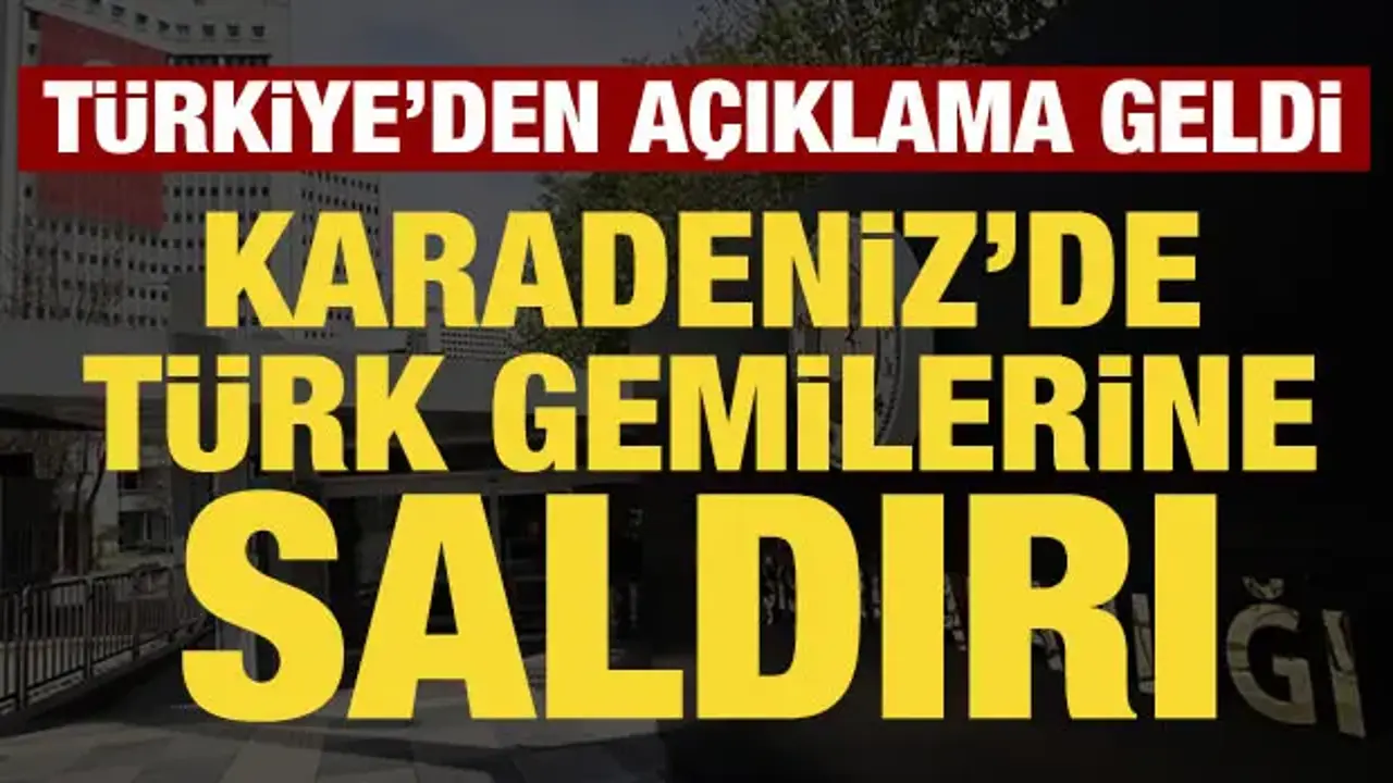 Karadeniz'de Türk gemilerine saldırı: Türkiye'den açıklama