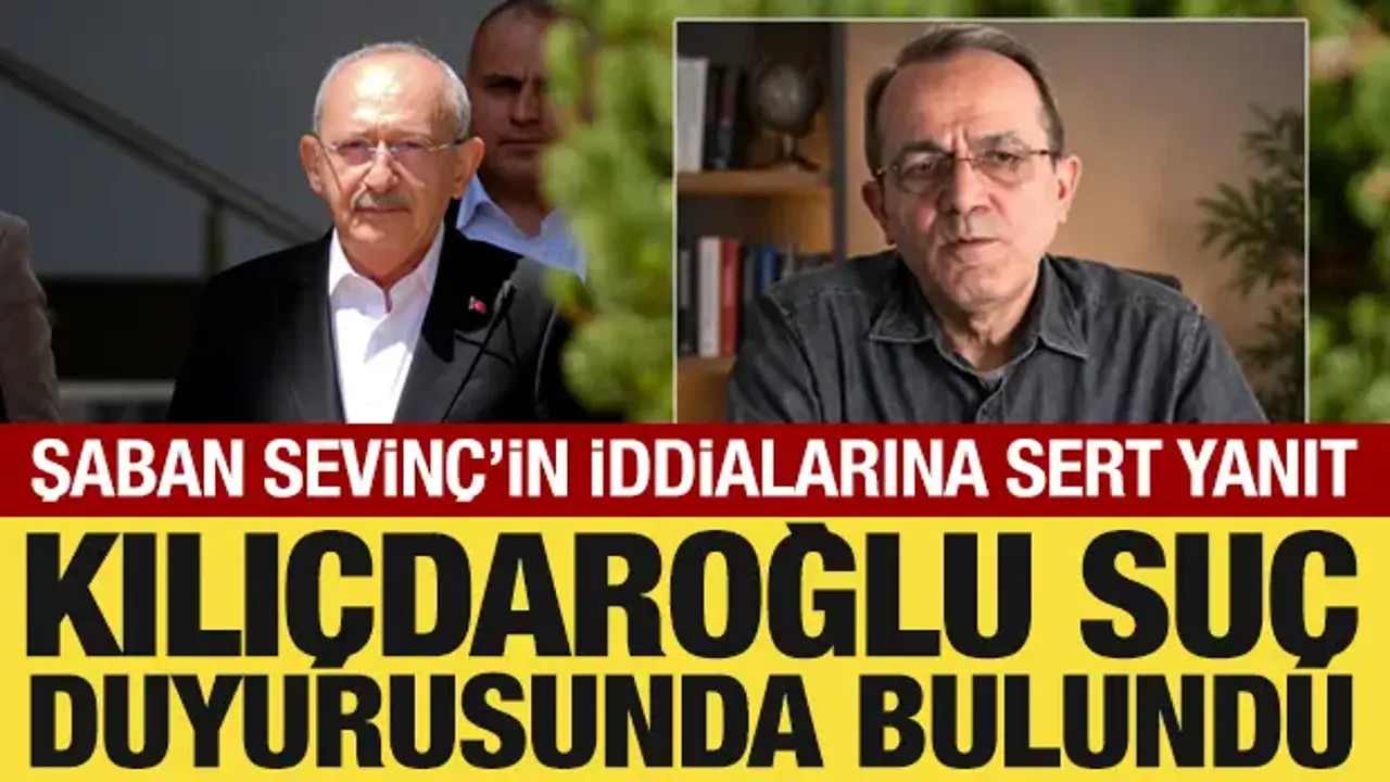 Kemal Kılıçdaroğlu'ndan Şaban Sevinç'e suç duyurusu