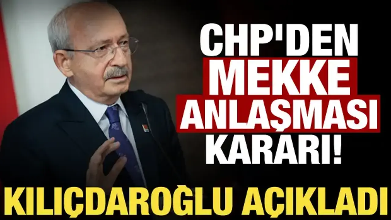 Kılıçdaroğlu'ndan Mekke Anlaşması kararı: 'Evet' diyeceğiz!