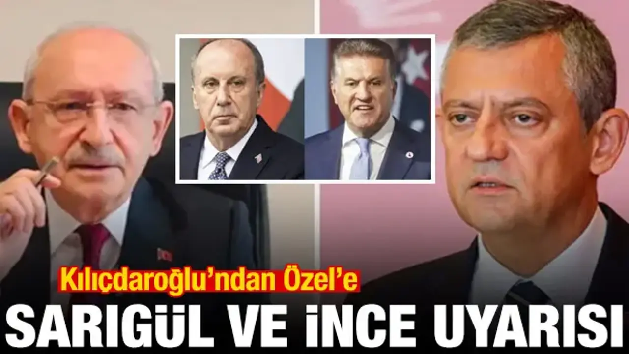 Kılıçdaroğlu'ndan Özel'e Sarıgül ve İnce uyarısı