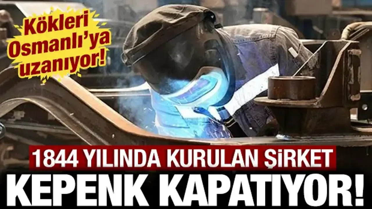 Kökleri Osmanlı'ya kadar uzanıyor: 1844 yılında kurulan şirket kepenk kapatıyor!