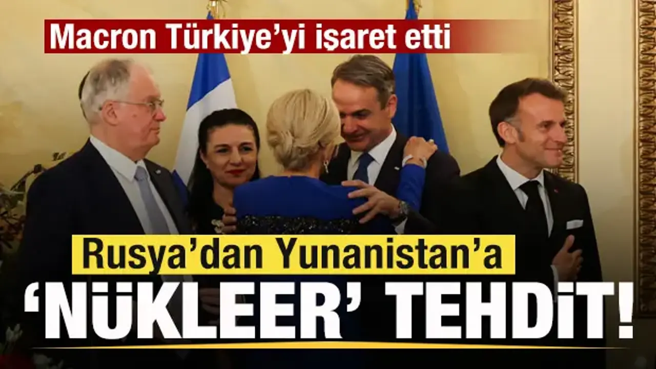 Macron Türkiye'yi işaret etti! Rusya'dan Yunanistan'a 'nükleer' tehdit!