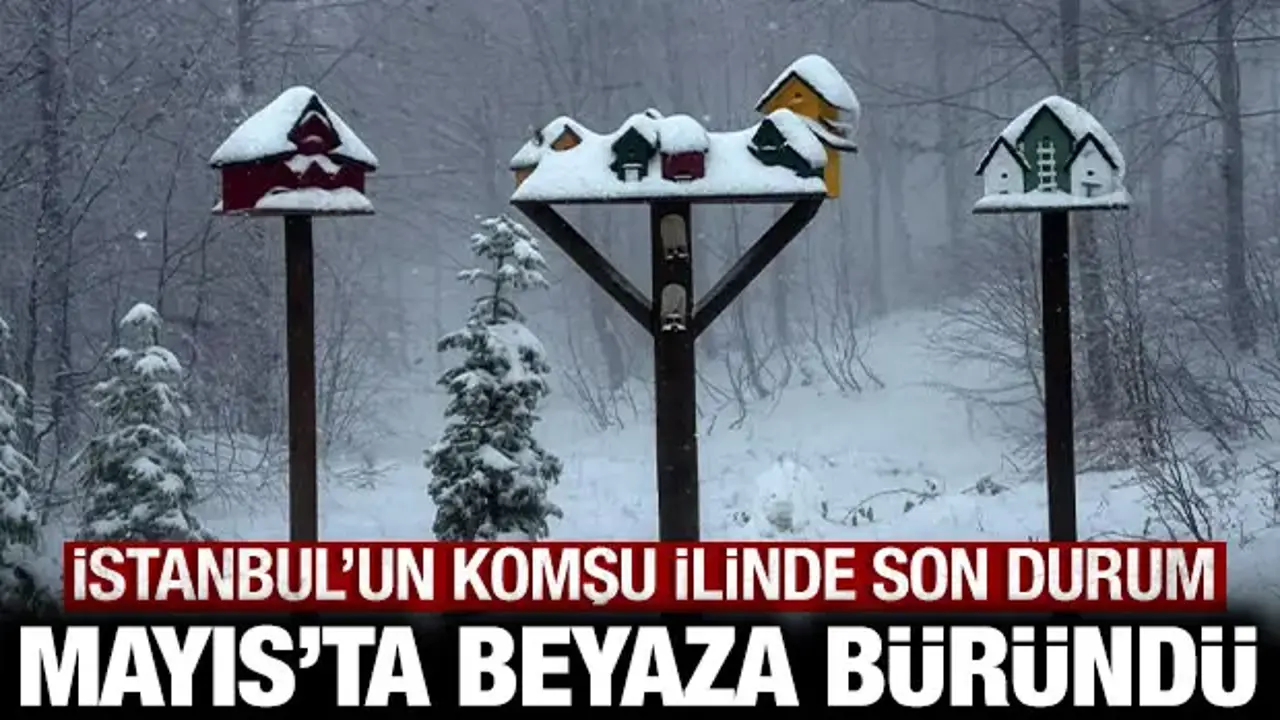 Mayıs ayında beyaza büründü: İstanbul'un komşu ilinde durum bu!
