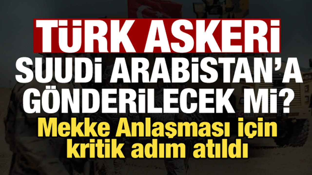 Mekke Anlaşması Meclis'e sunuldu! Türkiye Suudi Arabistan'a asker gönderecek mi?