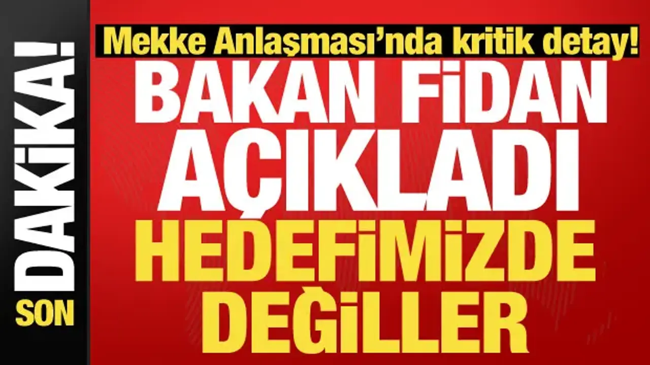 Mekke Anlaşması'nda kritik detay! Bakan Fidan duyurdu: O ülkeler hedefimizde değil