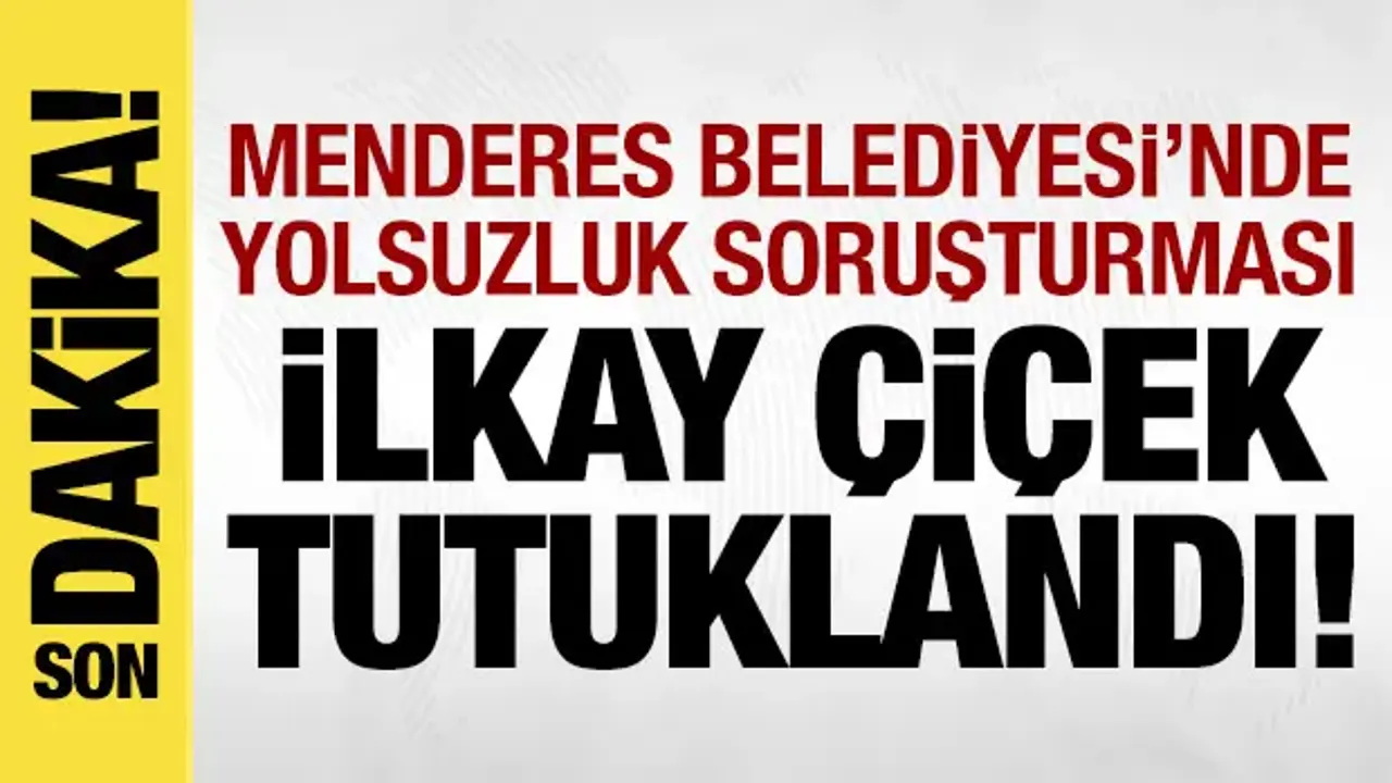 Menderes Belediye Başkanı İlkay Çiçek tutuklandı!