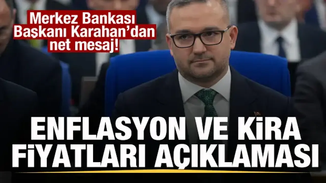 Merkez Bankası Başkanı Karahan'dan enflasyon ve kira fiyatları açıklaması