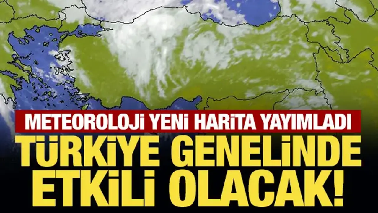 Meteoroloji yeni harita yayımladı: Türkiye genelinde etkili olacak!