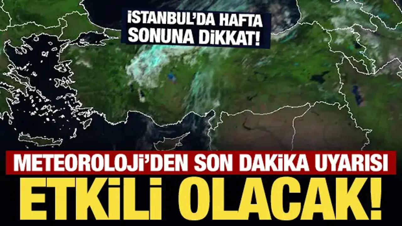 Meteoroloji'den son dakika uyarısı: İstanbul'da hafta sonuna dikkat! Etkili olacak