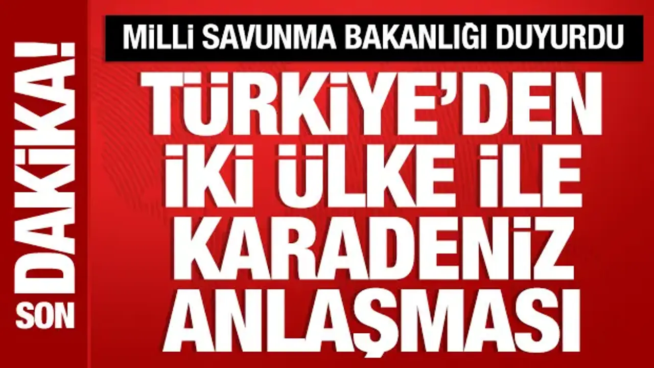MSB duyurdu: Türkiye, Romanya ve Bulgaristan ile anlaştı