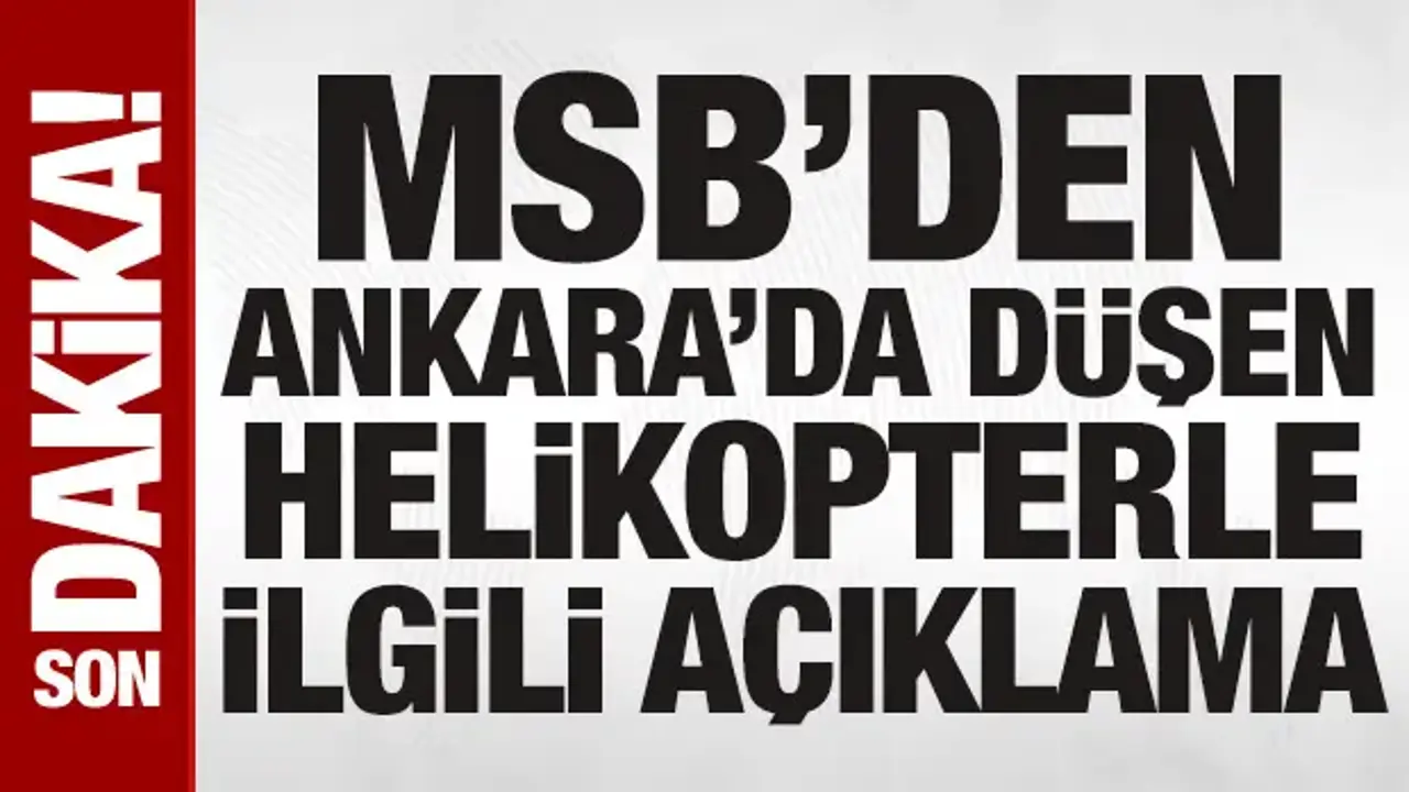 MSB'den Ankara'da kaza kırıma uğrayan ağır nakliye helikopteriyle ilgili açıklama